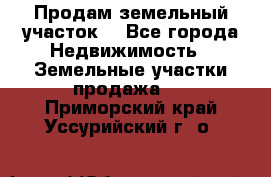 Продам земельный участок  - Все города Недвижимость » Земельные участки продажа   . Приморский край,Уссурийский г. о. 